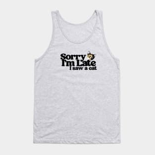 Sorry I'm late I saw a Cat Tank Top